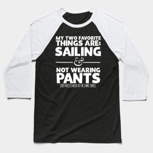 My Two Favorite Things Are Sailing And Not Wearing Any Pants Baseball T-Shirt